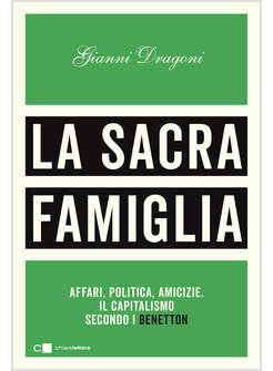 LA SACRA FAMIGLIA AFFARI, POLITICA, AMICIZIE. IL CAPITALISMO SECONDO I BENETTON