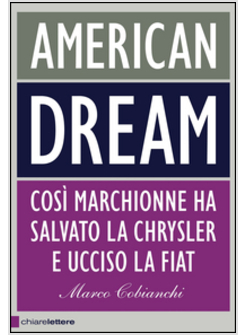 AMERICAN DREAM. COSI' MARCHIONNE HA SALVATO LA CHRYSLER E UCCISO LA FIAT