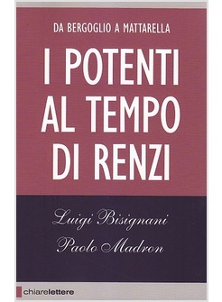 POTENTI AL TEMPO DI RENZI. DA BERGOGLIO A MATTARELLA (I)