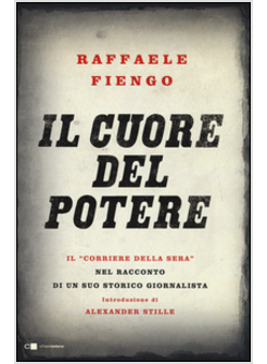 CUORE DEL POTERE. IL &laquo;CORRIERE DELLA SERA&raquo; NEL RACCONTO DI UN SUO STORICO GIORNA