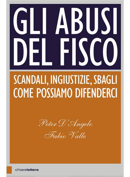 GLI ABUSI DEL FISCO. SCANDALI, INGIUSTIZIE, SBAGLI. COME POSSIAMO DIFENDERCI