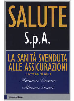 SALUTE S.P.A. LA SANITA' SVENDUTA ALLE ASSICURAZIONI. IL RACCONTO DI DUE INSIDER