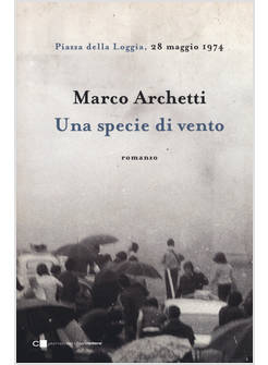 UNA SPECIE DI VENTO. PIAZZA DELLA LOGGIA, 28 MAGGIO 1974