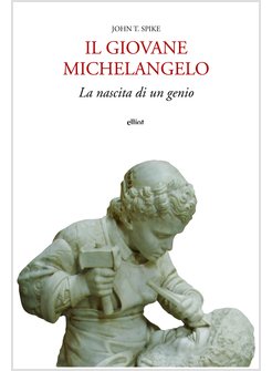 IL GIOVANE MICHELANGELO. LA NASCITA DI UN GENIO