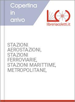 STAZIONI. AEROSTAZIONI, STAZIONI FERROVIARIE, STAZIONI MARITTIME, METROPOLITANE,