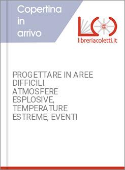 PROGETTARE IN AREE DIFFICILI. ATMOSFERE ESPLOSIVE, TEMPERATURE ESTREME, EVENTI