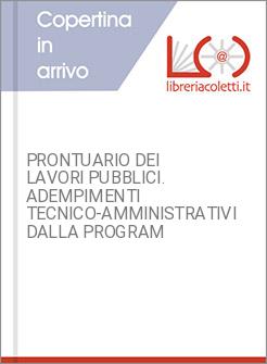 PRONTUARIO DEI LAVORI PUBBLICI. ADEMPIMENTI TECNICO-AMMINISTRATIVI DALLA PROGRAM