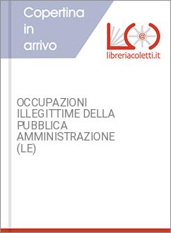 OCCUPAZIONI ILLEGITTIME DELLA PUBBLICA AMMINISTRAZIONE (LE)