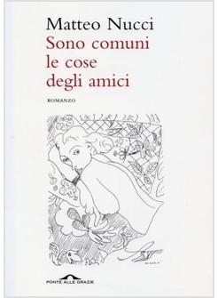 SONO COMUNI LE COSE DEGLI AMICI  (FINALISTA PREMIO STREGA 2010)