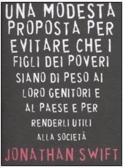 MODESTA PROPOSTA PER EVITARE CHE I FIGLI DEI POVERI SIANO DI PESO AI LORO