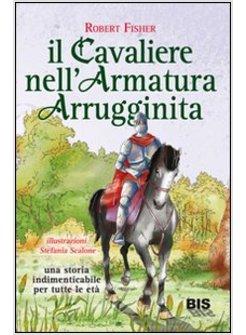 CAVALIERE NELL'ARMATURA ARRUGGINITA. UNA STORIA INDIMENTICABILE PER TUTTE LE ETA