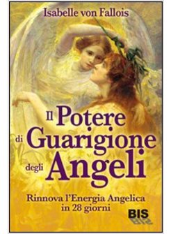 IL POTERE DI GUARIGIONE DEGLI ANGELI. RINNOVA L'ENERGIA ANGELICA IN 28 GIORNI