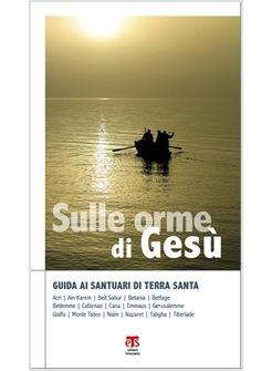 SULLE ORME DI GESU' GUIDA AI SANTUARI DI TERRA SANTA