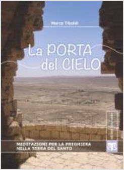 LA PORTA DEL CIELO. MEDITAZIONI PER LA PREGHIERA NELLA TERRA DEL SANTO
