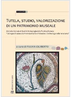 TUTELA, STUDIO, VALORIZZAZIONE DI UN PATRIMONIO MUSEALE. ATTI DELLA GIORNATA