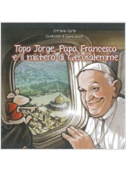 TOPO JORGE E PAPA FRANCESCO. IL MISTERO DI GERUSALEMME