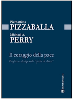 IL CORAGGIO DELLA PACE. PREGHIERA E DIALOGO NELLO SPIRITO DI ASSISI