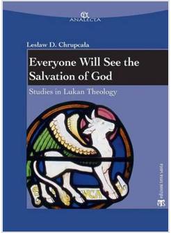 EVERYONE WILL SEE THE SALVATION OF GOD. STUDIES IN LUKAN THEOLOGY