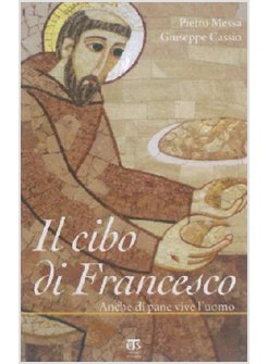IL CIBO DI FRANCESCO. ANCHE DI PANE VIVE L'UOMO