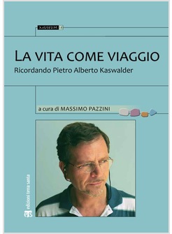 LA VITA COME VIAGGIO RICORDANDO PIETRO ALBERTO KASWALDER