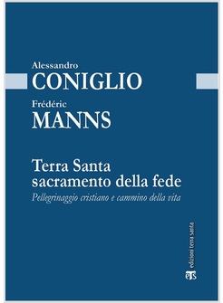 TERRA SANTA SACRAMENTO DELLA FEDE. PELLEGRINAGGIO CRISTIANO E CAMMINO DELLA VITA