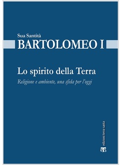 LO SPIRITO DELLA TERRA. RELIGIONE E AMBIENTE, UNA SFIDA PER L'OGGI 