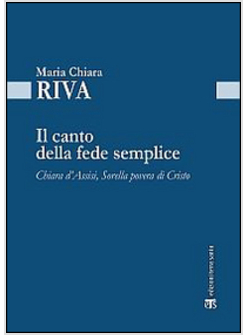 IL CANTO DELLA FEDE SEMPLICE. CHIARA D'ASSISI, SORELLA POVERA DI CRISTO