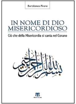 IN NOME DI DIO MISERICORDIOSO. CIO' CHE DELLA MISERICORDIA SI CANTA NEL CORANO