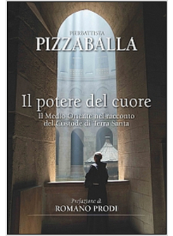IL POTERE DEL CUORE. IL MEDIO ORIENTE NEL RACCONTO DEL CUSTODE DI TERRA SANTA