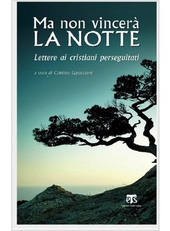 MA NON VINCERA' LA NOTTE. LETTERE AI CRISTIANI PERSEGUITATI