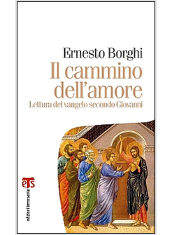 IL CAMMINO DELL'AMORE. LETTURA DEL VANGELO SECONDO GIOVANNI