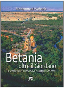 BETANIA OLTRE IL GIORDANO. LA SCOPERTA DEL LUOGO DOVE FU BATTEZZATO GESU'