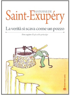 LA VERITA' SI SCAVA COME UN POZZO. PER CAPIRE "IL PICCOLO PRINCIPE"