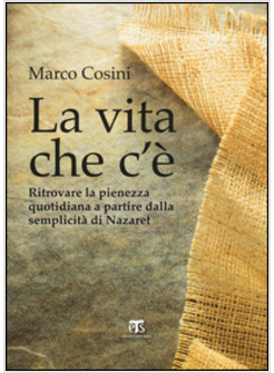 LA VITA CHE C'E'. RITROVARE LA PIENEZZA QUOTIDIANA A PARTIRE DALLA SEMPLICITA'