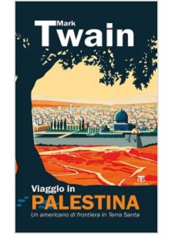 VIAGGIO IN PALESTINA. UN AMERICANO DI FRONTIERA IN TERRA SANTA