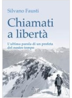 CHIAMATI A LIBERTA'. L'ULTIMA PAROLA DI UN PROFETA DEL NOSTRO TEMPO