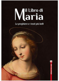 IL LIBRO DI MARIA. LE PREGHIERE E I TESTI PIU' BELLI