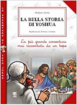 LA BELLA STORIA DI YOSHUA. LA PIU' GRANDE AVVENTURA MAI RACCONTATA DA UN TOPO