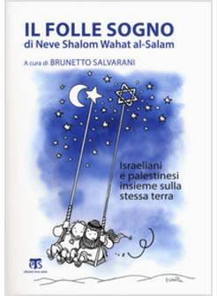 IL FOLLE SOGNO DI NEVE SHALOM WAHAT AL-SALAM. ISRAELIANI E PALESTINESI 