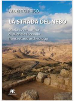 STRADA DEL NEBO. STORIA AVVENTUROSA DI MICHELE PICCIRILLO, FRANCESCANO ARCHEOLOG
