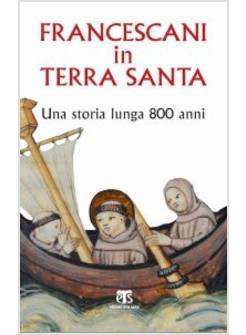 FRANCESCANI IN TERRA SANTA. UNA STORIA LUNGA 800 ANNI