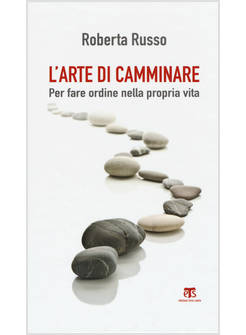 L'ARTE DI CAMMINARE. PER FARE ORDINE NELLA PROPRIA VITA 