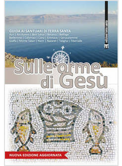 SULLE ORME DI GESU'. GUIDA AI SANTUARI DI TERRA SANTA