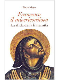 FRANCESCO IL MISERICORDIOSO. LA SFIDA DELLA FRATERNITA'