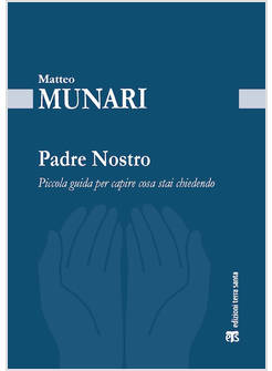 PADRE NOSTRO. PICCOLA GUIDA PER CAPIRE COSA STAI CHIEDENDO