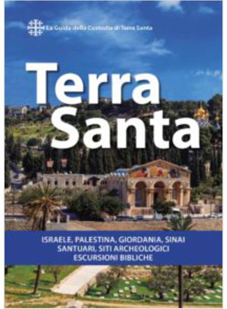 TERRA SANTA. GUIDA FRANCESCANA PER PELLEGRINI E VIAGGIATORI. LA GUIDA UFFICIALE 