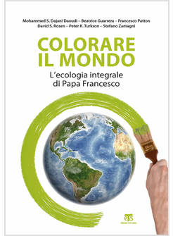COLORARE IL MONDO. L'ECOLOGIA INTEGRALE DI PAPA FRANCESCO