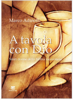 A TAVOLA CON DIO VENTI DONNE DELLA BIBBIA RACCONTANO