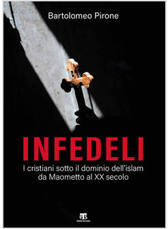 INFEDELI. I CRISTIANI SOTTO IL DOMINIO DELL'ISLAM, DA MAOMETTO AL XX SECOLO