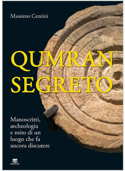 QUMRAN SEGRETO. MANOSCRITTI, ARCHEOLOGIA E MITO DI UN LUOGO